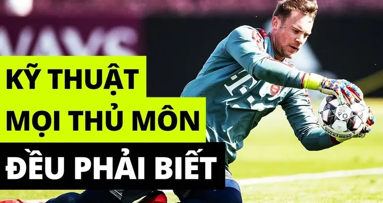 Kỹ Thuật Thủ Môn Trong Bóng Đá Và Những Yếu Tố Quyết Định Thành Công