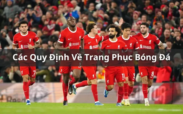 Quy Định Về Trang Phục Bóng Đá Chuẩn Mực Theo Tiêu Chuẩn Thi Đấu Chính Thức